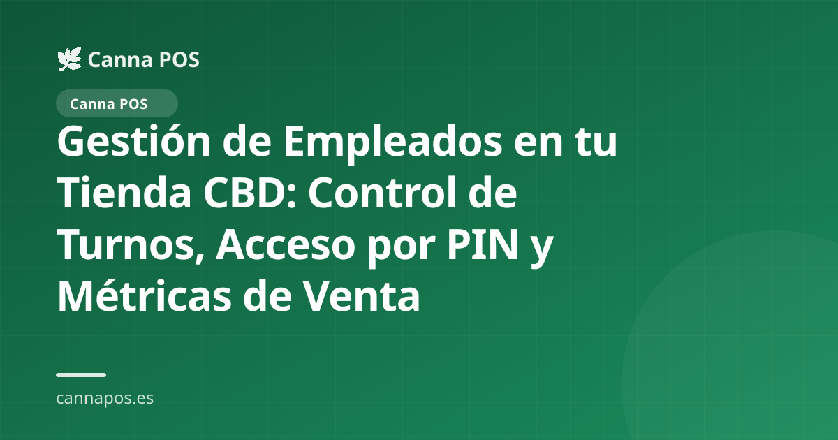 Gestión de Empleados en tu Tienda CBD: Control de Turnos, Acceso por PIN y Métricas de Venta