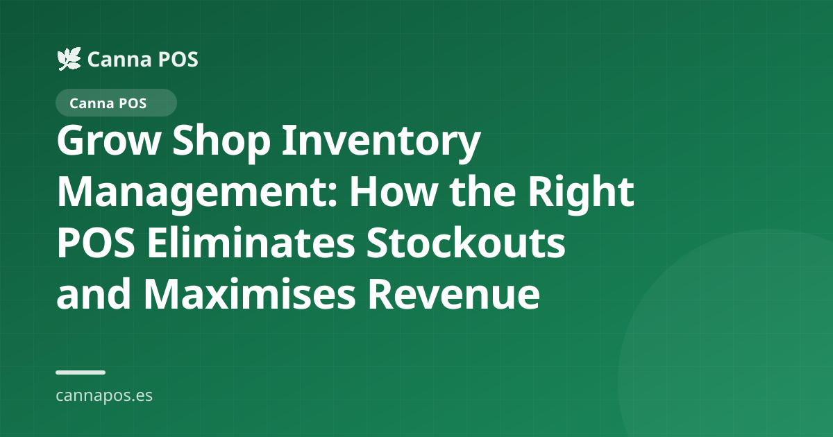 Grow Shop Inventory Management: How the Right POS Eliminates Stockouts and Maximises Revenue