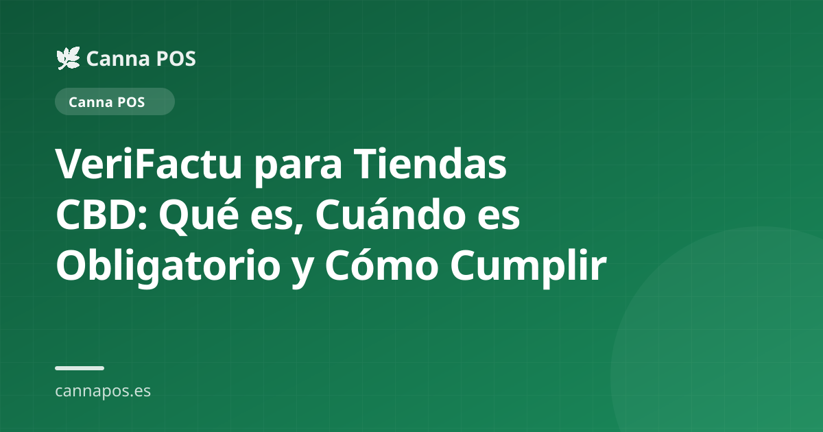 VeriFactu para Tiendas CBD: Qué es, Cuándo es Obligatorio y Cómo Cumplir